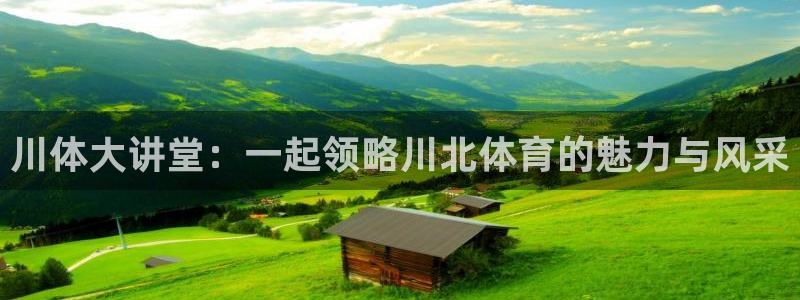 米兰体育官网下载平台:川体大讲堂:一起领略川北体育的魅力与风